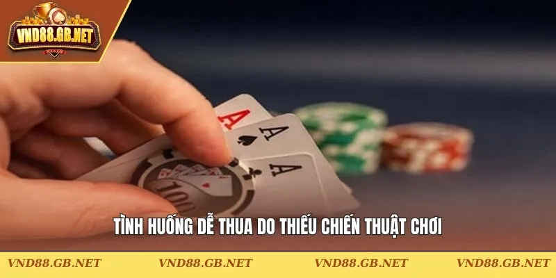Tình huống dễ thua do thiếu chiến thuật chơi
